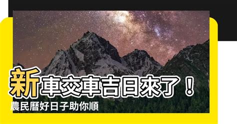 交車吉時|【2024交車吉日】農民曆牽車、交車好日子查詢